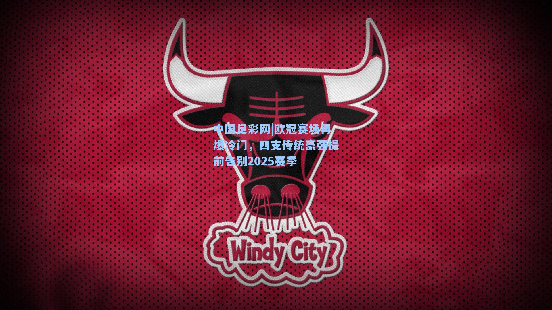 欧冠赛场再爆冷门,四支传统豪强提前告别2025赛季