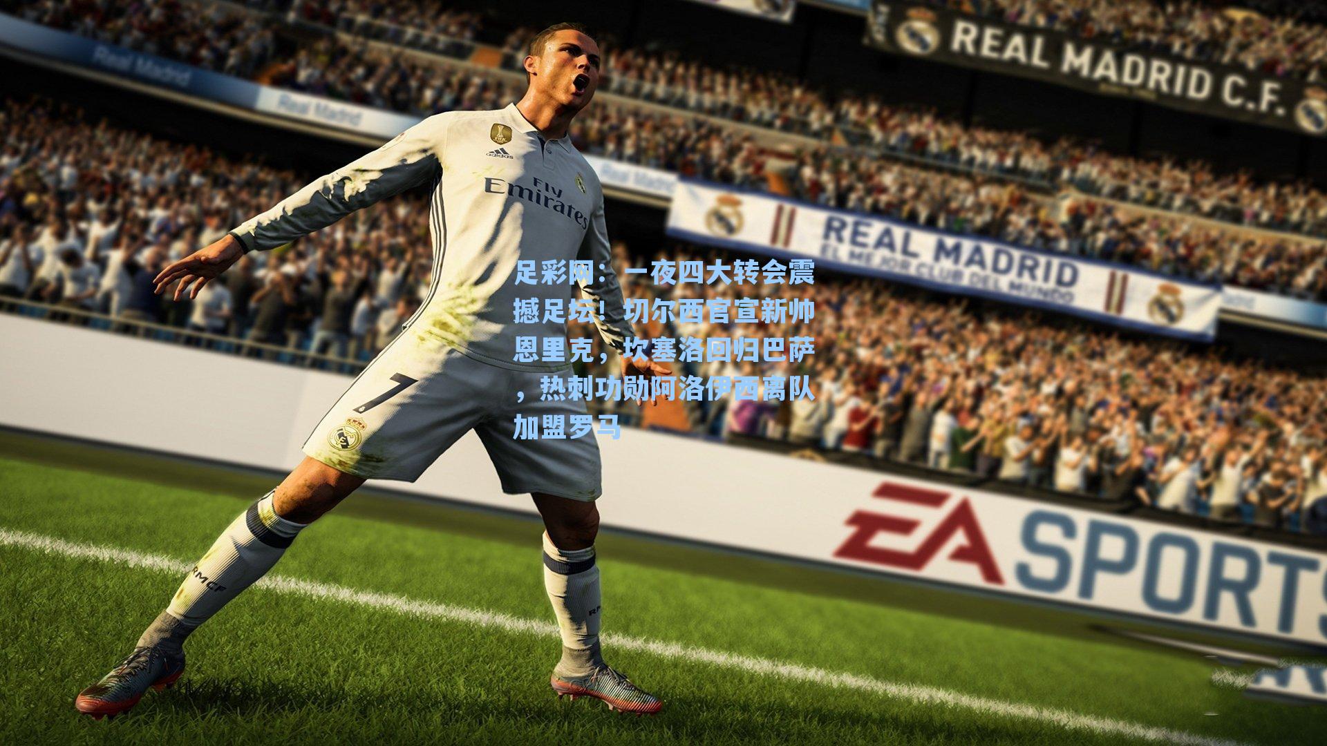 一夜四大转会震撼足坛！切尔西官宣新帅恩里克，坎塞洛回归巴萨，热刺功勋阿洛伊西离队加盟罗马