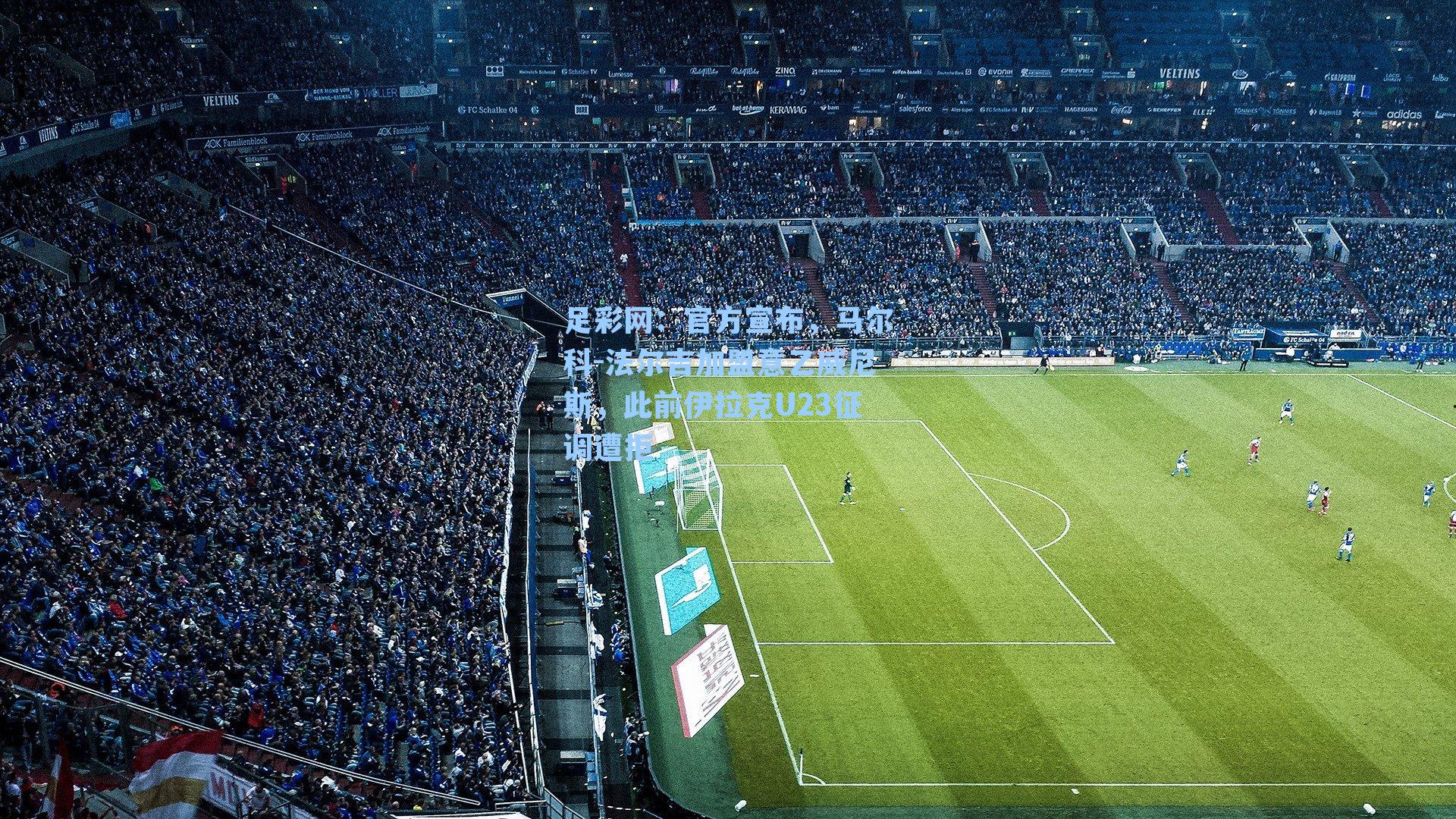 足彩网：官方宣布，马尔科-法尔吉加盟意乙威尼斯，此前伊拉克U23征调遭拒