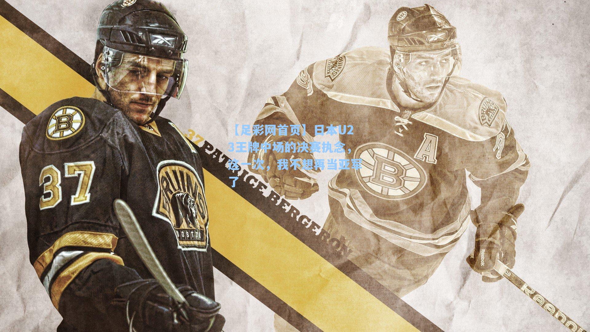 【足彩网首页】日本U23王牌中场的决赛执念，这一次，我不想再当亚军了