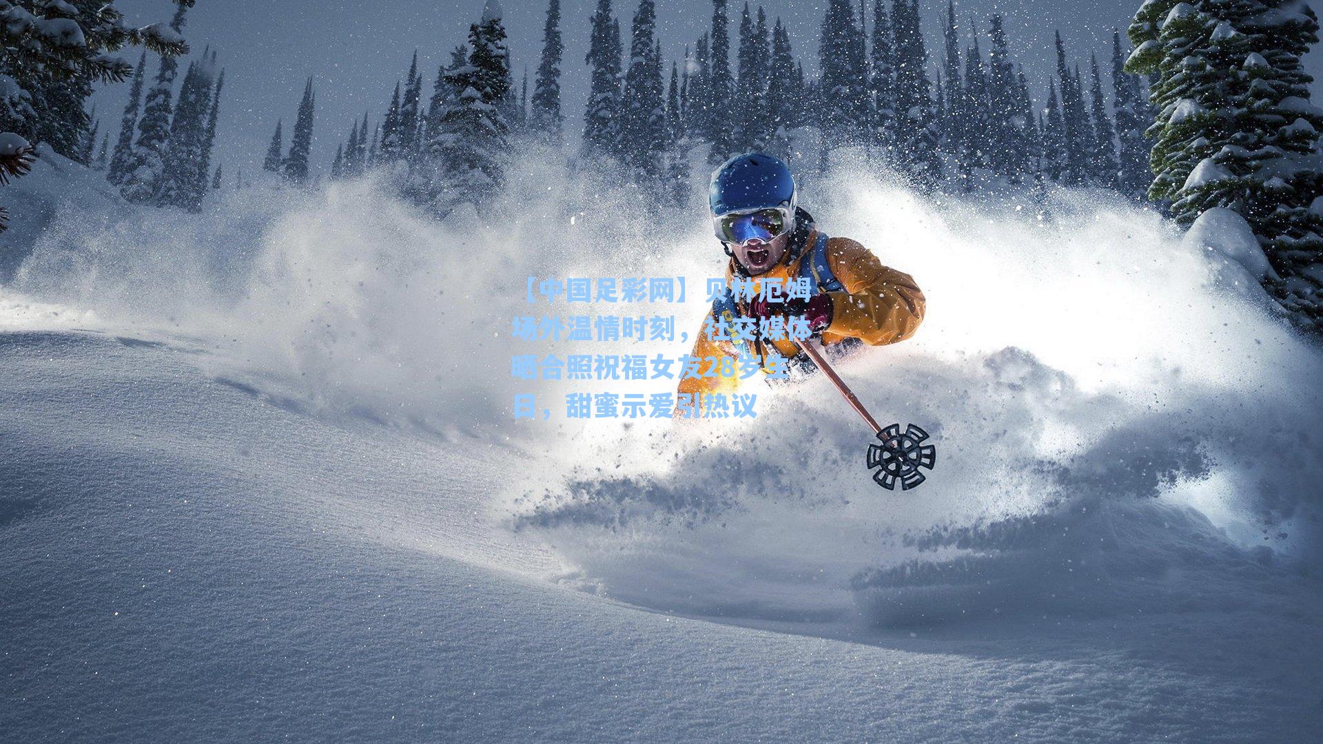 【中国足彩网】贝林厄姆场外温情时刻，社交媒体晒合照祝福女友28岁生日，甜蜜示爱引热议