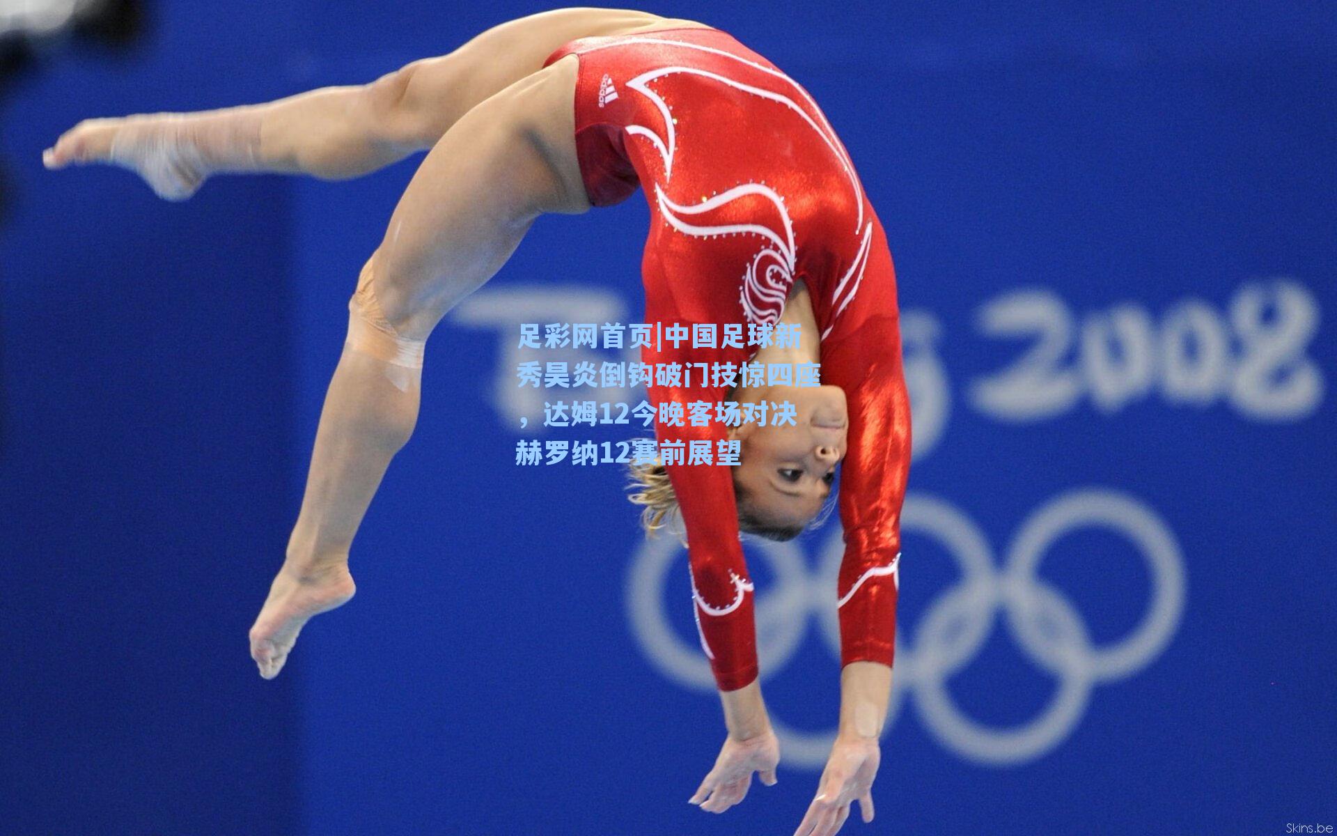 足彩网首页|中国足球新秀昊炎倒钩破门技惊四座，达姆12今晚客场对决赫罗纳12赛前展望