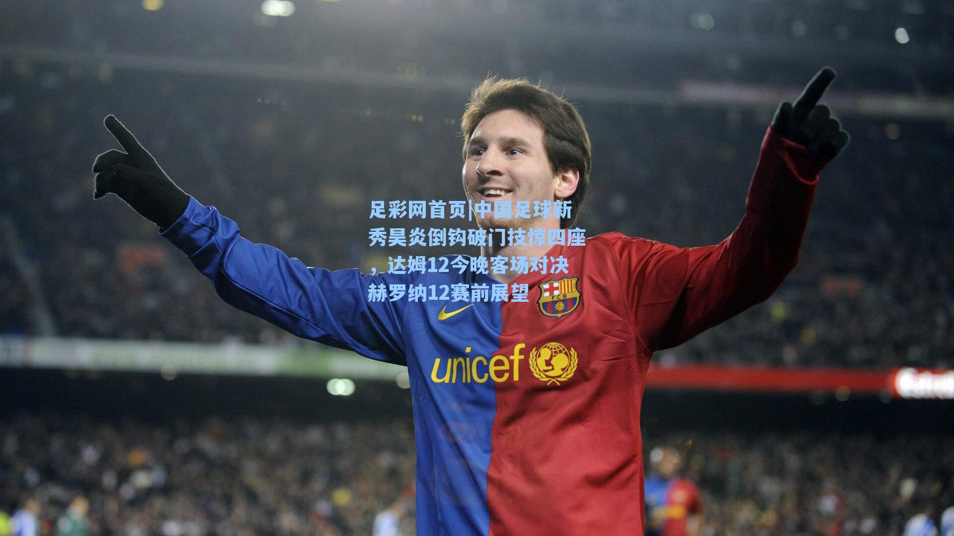 中国足球新秀昊炎倒钩破门技惊四座，达姆12今晚客场对决赫罗纳12赛前展望