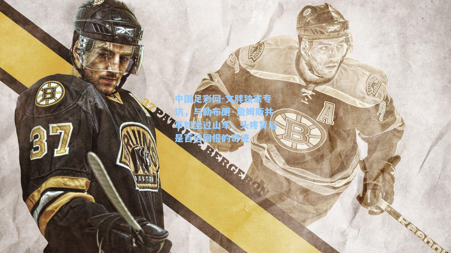 中国足彩网-文胖独家专访，与勒布朗·詹姆斯共事如坐过山车，头疼背后是百倍回报的奇迹