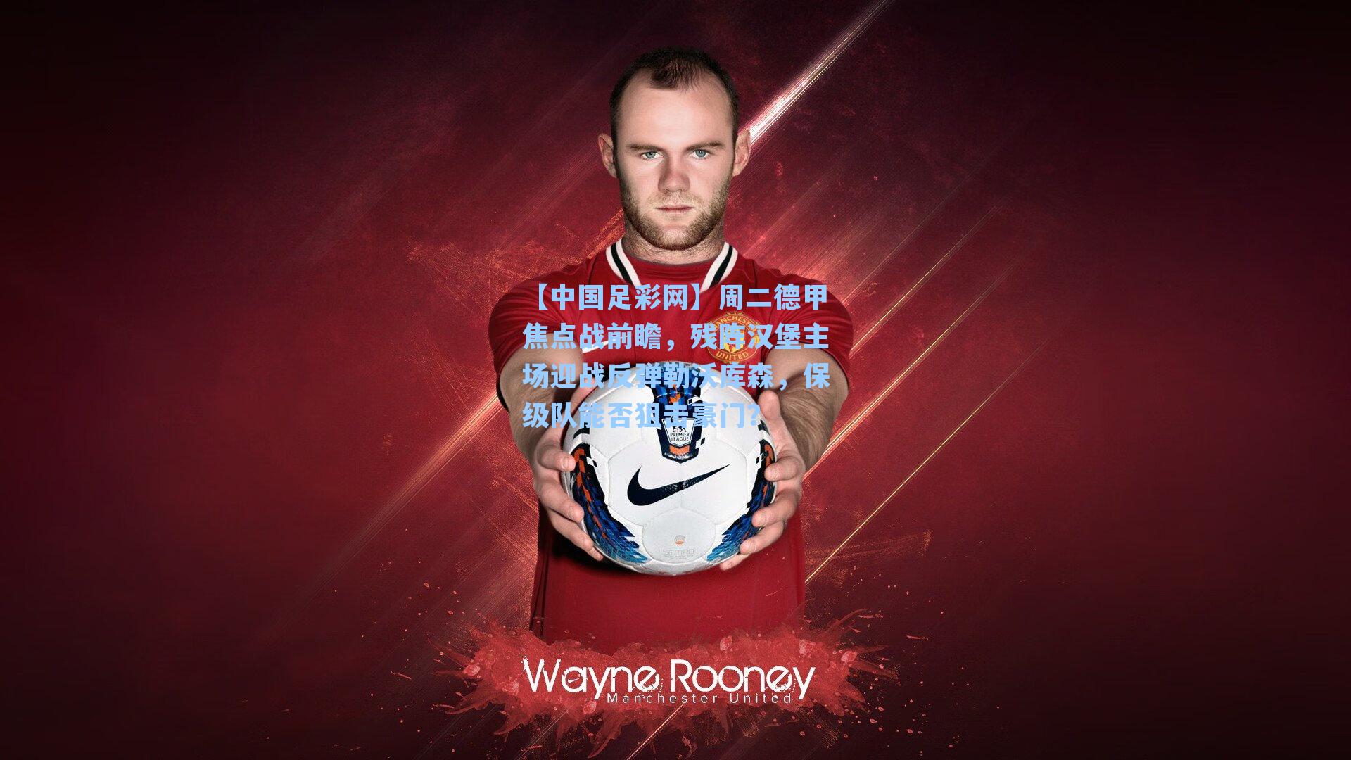 周二德甲焦点战前瞻，残阵汉堡主场迎战反弹勒沃库森，保级队能否狙击豪门？